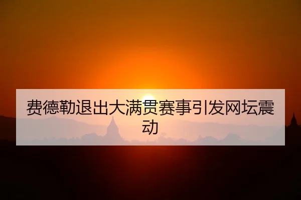 费德勒退出大满贯赛事引发网坛震动